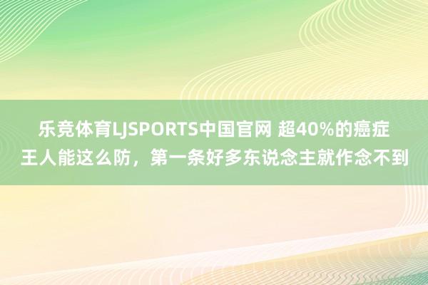 乐竞体育LJSPORTS中国官网 超40%的癌症王人能这么防，第一条好多东说念主就作念不到