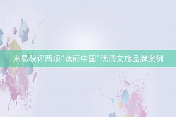 米易获评两项“瑰丽中国”优秀文旅品牌案例